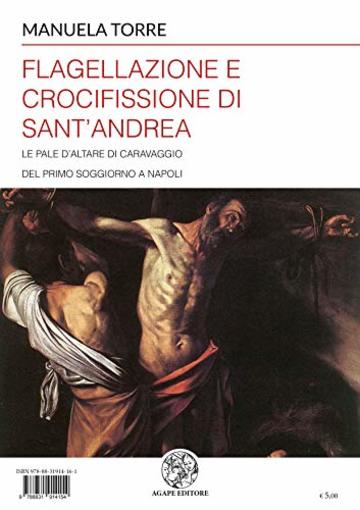 Flagellazione e Crocifissione di Sant'Andrea: Le pale d'altare di Caravaggio del primo soggiorno a Napoli (3) (Alma Mater)